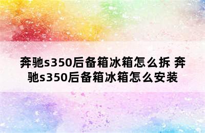 奔驰s350后备箱冰箱怎么拆 奔驰s350后备箱冰箱怎么安装